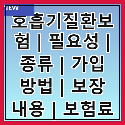 호흡기질환보험 | 필요성 | 종류 | 가입 방법 | 보장 내용 | 보험료 | 주의사항 | 추천 상품 | 후기